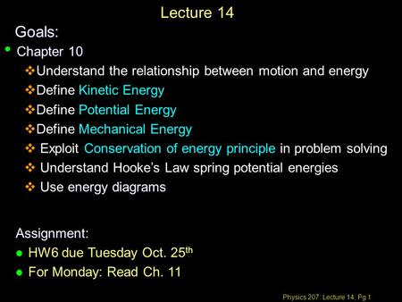 Physics 207: Lecture 14, Pg 1 Lecture 14Goals: Assignment: l l HW6 due Tuesday Oct. 25 th l l For Monday: Read Ch. 11 Chapter 10 Chapter 10   Understand.