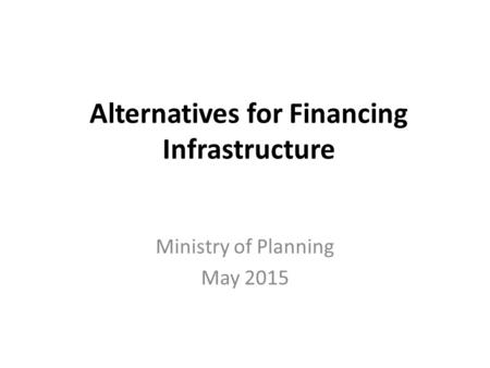 Ministry of Planning May 2015 Alternatives for Financing Infrastructure.