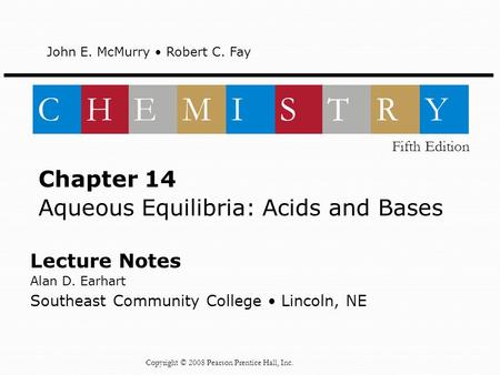 Lecture Notes Alan D. Earhart Southeast Community College Lincoln, NE Chapter 14 Aqueous Equilibria: Acids and Bases John E. McMurry Robert C. Fay CHEMISTRY.