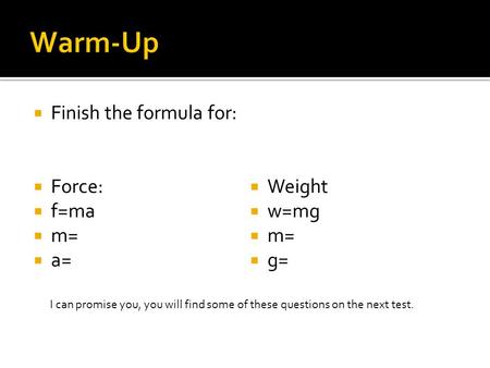 Warm-Up Finish the formula for: Force: Weight f=ma w=mg m= a= g=