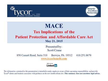 MACE Tax Implications of the Patient Protection and Affordable Care Act May 21, 2015 Presented by: Scott Crane 850 Cassatt Road, Suite 310 Berwyn, PA 19312.