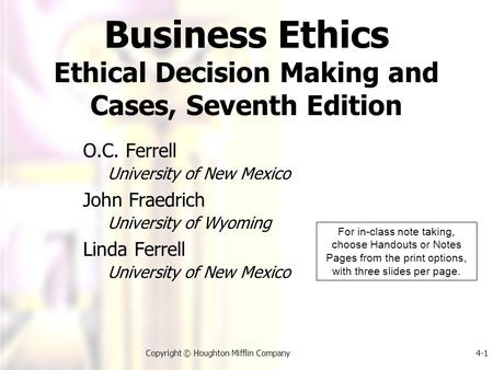 Copyright © Houghton Mifflin Company4-1 O.C. Ferrell University of New Mexico John Fraedrich University of Wyoming Linda Ferrell University of New Mexico.