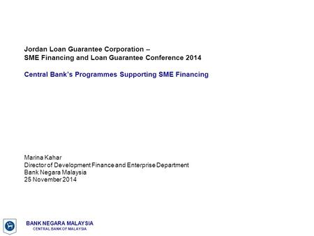 Jordan Loan Guarantee Corporation – SME Financing and Loan Guarantee Conference 2014 Central Bank’s Programmes Supporting SME Financing Marina.