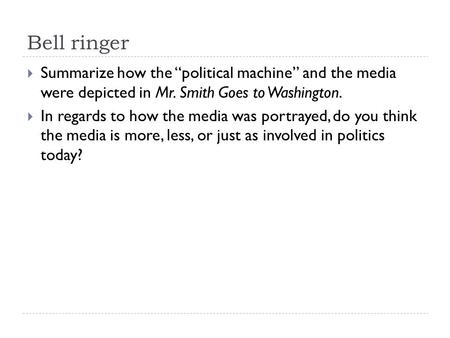 Bell ringer Summarize how the “political machine” and the media were depicted in Mr. Smith Goes to Washington. In regards to how the media was portrayed,