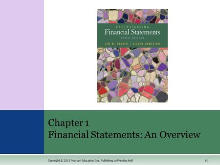 1-1 Chapter 1 Financial Statements: An Overview Copyright © 2013 Pearson Education, Inc. Publishing as Prentice Hall.