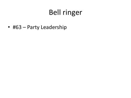 Bell ringer #63 – Party Leadership.