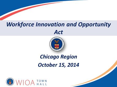 Chicago Region October 15, 2014 Workforce Innovation and Opportunity Act.