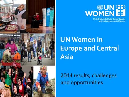 2014 results, challenges and opportunities UN Women in Europe and Central Asia.