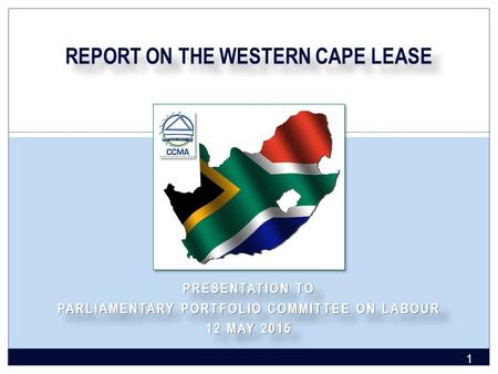 REPORT ON THE WESTERN CAPE LEASE 1 PRESENTATION TO PARLIAMENTARY PORTFOLIO COMMITTEE ON LABOUR 12 MAY 2015 PRESENTATION TO PARLIAMENTARY PORTFOLIO COMMITTEE.