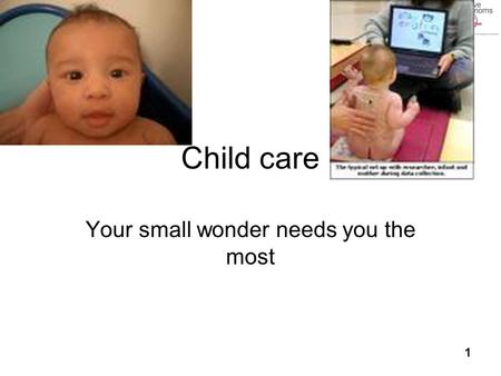 1 Child care Your small wonder needs you the most.