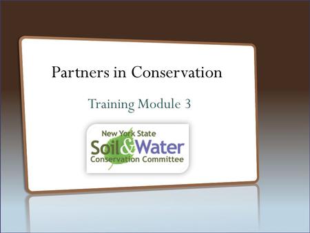 Partners in Conservation Training Module 3. Partners in Conservation Purpose of Partnerships: Skills and resources needed for natural resource conservation.