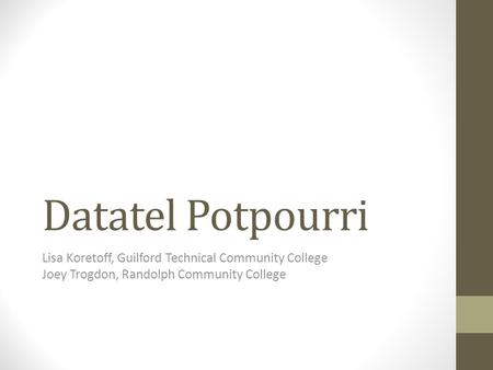 Datatel Potpourri Lisa Koretoff, Guilford Technical Community College Joey Trogdon, Randolph Community College.