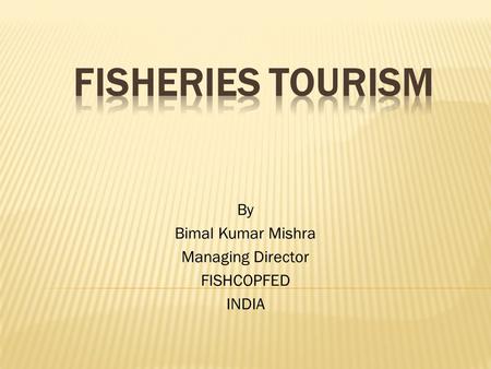 By Bimal Kumar Mishra Managing Director FISHCOPFED INDIA