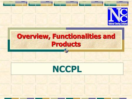 Overview, Functionalities and Products NCCPL. NCCPL’s Overview.