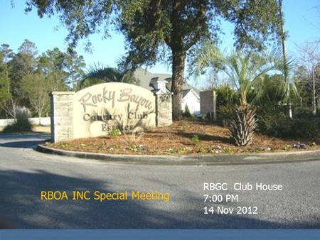 Provide RBGC Club House 7:00 PM 14 Nov 2012 RBOA INC Special Meeting.