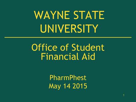 1 WAYNE STATE UNIVERSITY Office of Student Financial Aid PharmPhest May 14 2015.