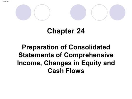 Chapter 24 Preparation of Consolidated Statements of Comprehensive Income, Changes in Equity and Cash Flows.