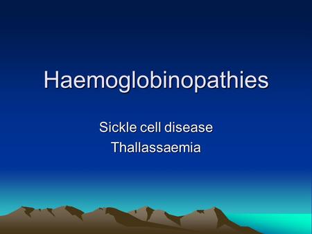 Haemoglobinopathies Sickle cell disease Thallassaemia.