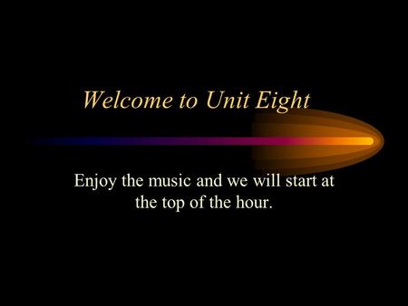 Welcome to Unit Eight Enjoy the music and we will start at the top of the hour.