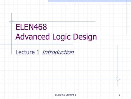 ELEN468 Lecture 11 ELEN468 Advanced Logic Design Lecture 1Introduction.