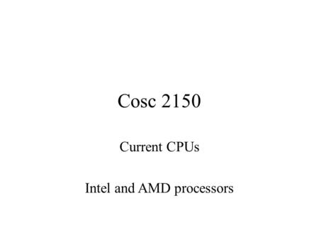 Cosc 2150 Current CPUs Intel and AMD processors. Notes The information is current as of Dec 5, 2014, unless otherwise noted. The information for this.