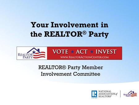 Your Involvement in the REALTOR ® Party REALTOR® Party Member Involvement Committee.