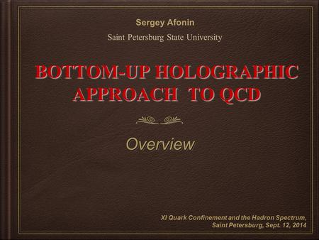 BOTTOM-UP HOLOGRAPHIC APPROACH TO QCD OverviewOverview Sergey Afonin Saint Petersburg State University XI Quark Confinement and the Hadron Spectrum, Saint.