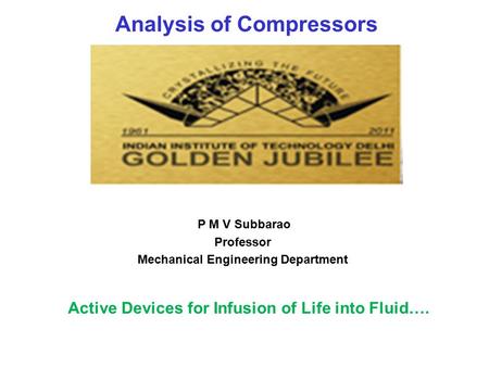 Analysis of Compressors P M V Subbarao Professor Mechanical Engineering Department Active Devices for Infusion of Life into Fluid….