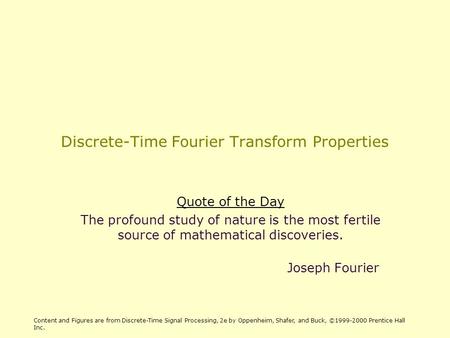 Discrete-Time Fourier Transform Properties Quote of the Day The profound study of nature is the most fertile source of mathematical discoveries. Joseph.