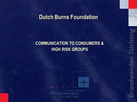 Dutch Burns Foundation COMMUNICATION TO CONSUMERS & HIGH RISK GROUPS.