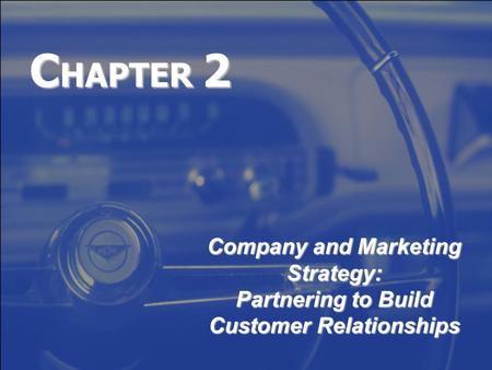 C HAPTER 2 Company and Marketing Strategy: Partnering to Build Customer Relationships.
