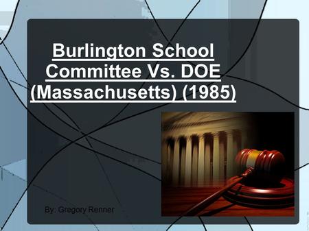 Burlington School Committee Vs. DOE (Massachusetts) (1985) By: Gregory Renner.