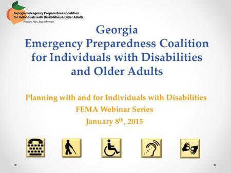 Georgia Emergency Preparedness Coalition for Individuals with Disabilities and Older Adults Planning with and for Individuals with Disabilities FEMA Webinar.