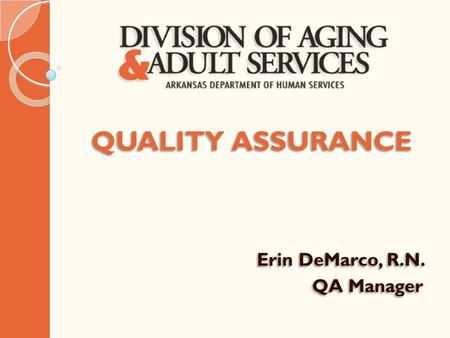 QUALITY ASSURANCE Erin DeMarco, R.N. QA Manager QUALITY ASSURANCE Erin DeMarco, R.N. QA Manager.