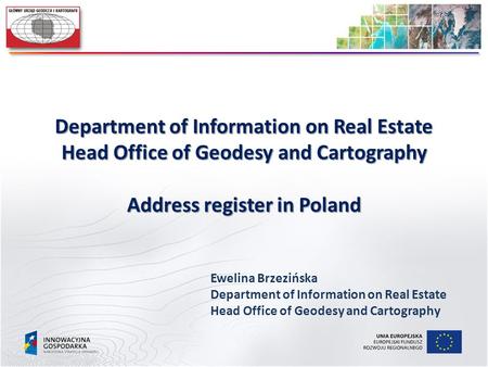 Department of Information on Real Estate Head Office of Geodesy and Cartography Address register in Poland Ewelina Brzezińska Department of Information.