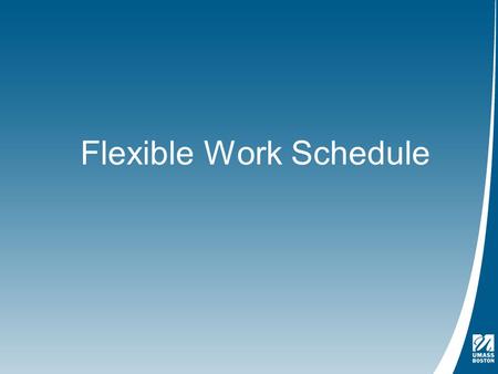 Flexible Work Schedule. ▸ Flexible Work Schedule ▸ Non-academic positions ▸ Exceptions- ▸ Performance Issues ▸ Presence critical during standard work.