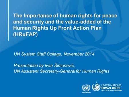 The Importance of human rights for peace and security and the value-added of the Human Rights Up Front Action Plan (HRuFAP) UN System Staff College, November.