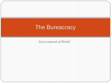 Government at Work! The Bureacracy. Bureaucracy A bureaucracy is a large, complex administrative stucture that handles the everyday business of an organization.