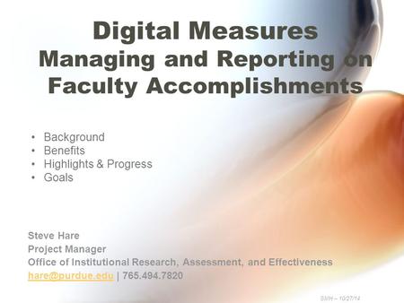 Digital Measures Managing and Reporting on Faculty Accomplishments Steve Hare Project Manager Office of Institutional Research, Assessment, and Effectiveness.