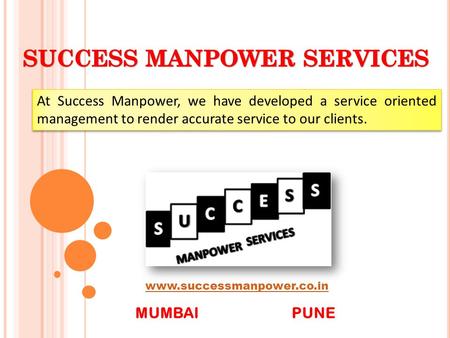 At Success Manpower, we have developed a service oriented management to render accurate service to our clients. www.successmanpower.co.in MUMBAIPUNE.