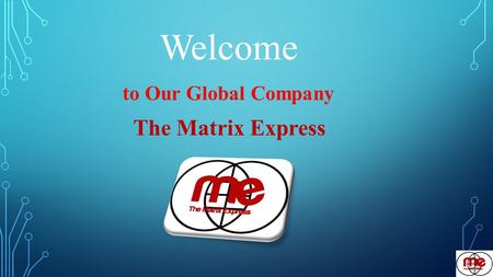 Welcome to Our Global Company The Matrix Express.