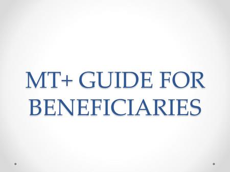 MT+ GUIDE FOR BENEFICIARIES. 1. GENERAL INTRODUCTION.