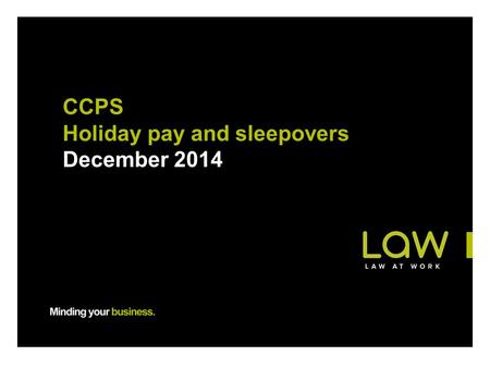CCPS Holiday pay and sleepovers December 2014. Holiday pay Donald Mackinnon, Director of Legal Services.