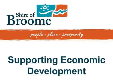Supporting Economic Development. Economic Development Economic Development Advisory Group Mapping of Economic Activity Economic Profile completed Preparation.