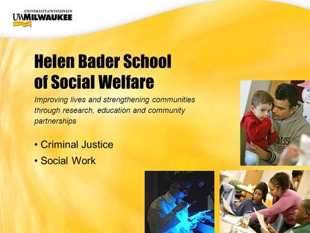 UWM CIO Office Helen Bader School of Social Welfare Improving lives and strengthening communities through research, education and community partnerships.