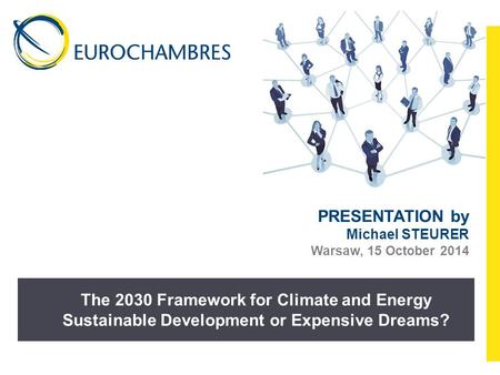 The 2030 Framework for Climate and Energy Sustainable Development or Expensive Dreams? PRESENTATION by Michael STEURER Warsaw, 15 October 2014.