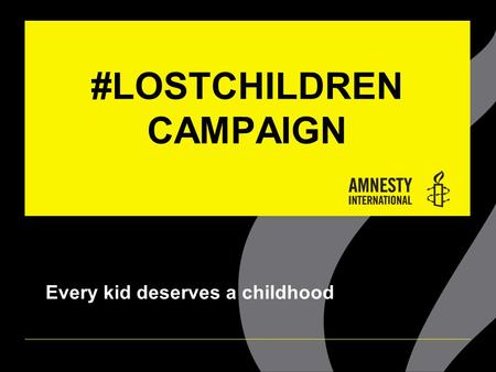 #LOSTCHILDREN CAMPAIGN Every kid deserves a childhood.
