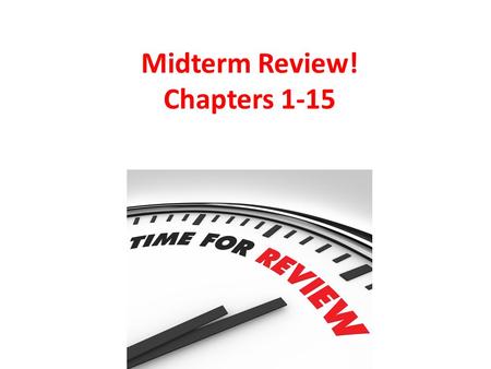 Midterm Review! Chapters 1-15