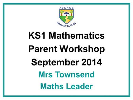 KS1 Mathematics Parent Workshop September 2014