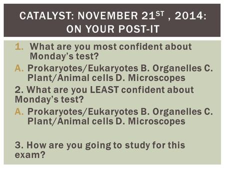1.What are you most confident about Monday’s test? A.Prokaryotes/Eukaryotes B. Organelles C. Plant/Animal cells D. Microscopes 2. What are you LEAST confident.